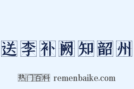 送李补阙知韶州是什么意思的图片